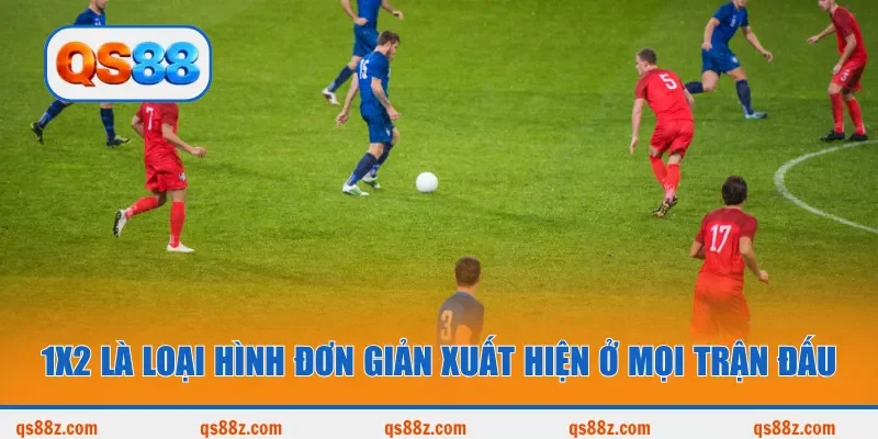 1x2 là loại hình đơn giản xuất hiện ở mọi trận đấu